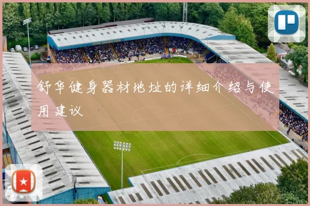 舒华健身器材地址的详细介绍与使用建议