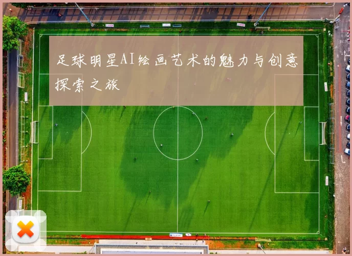 足球明星AI绘画艺术的魅力与创意探索之旅