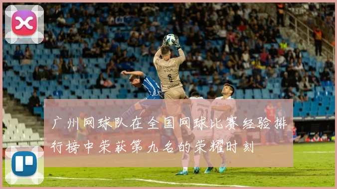 广州网球队在全国网球比赛经验排行榜中荣获第九名的荣耀时刻