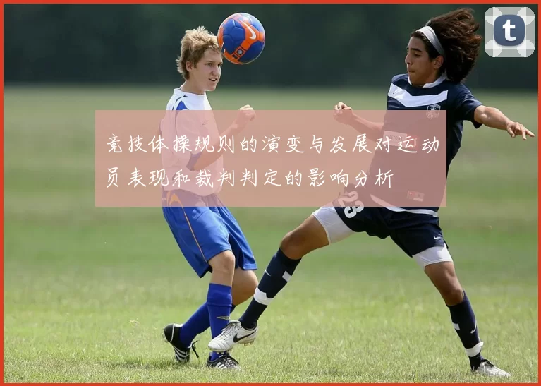 竞技体操规则的演变与发展对运动员表现和裁判判定的影响分析