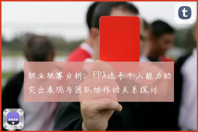 职业联赛分析：FPX选手个人能力的突出表现与团队协作的关系探讨