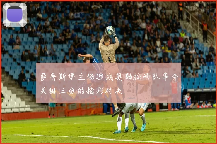 萨普斯堡主场迎战奥勒松两队争夺关键三分的精彩对决